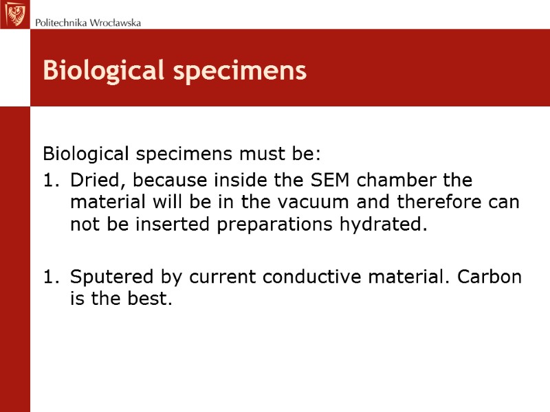 Biological specimens  Biological specimens must be: Dried, because inside the SEM chamber the